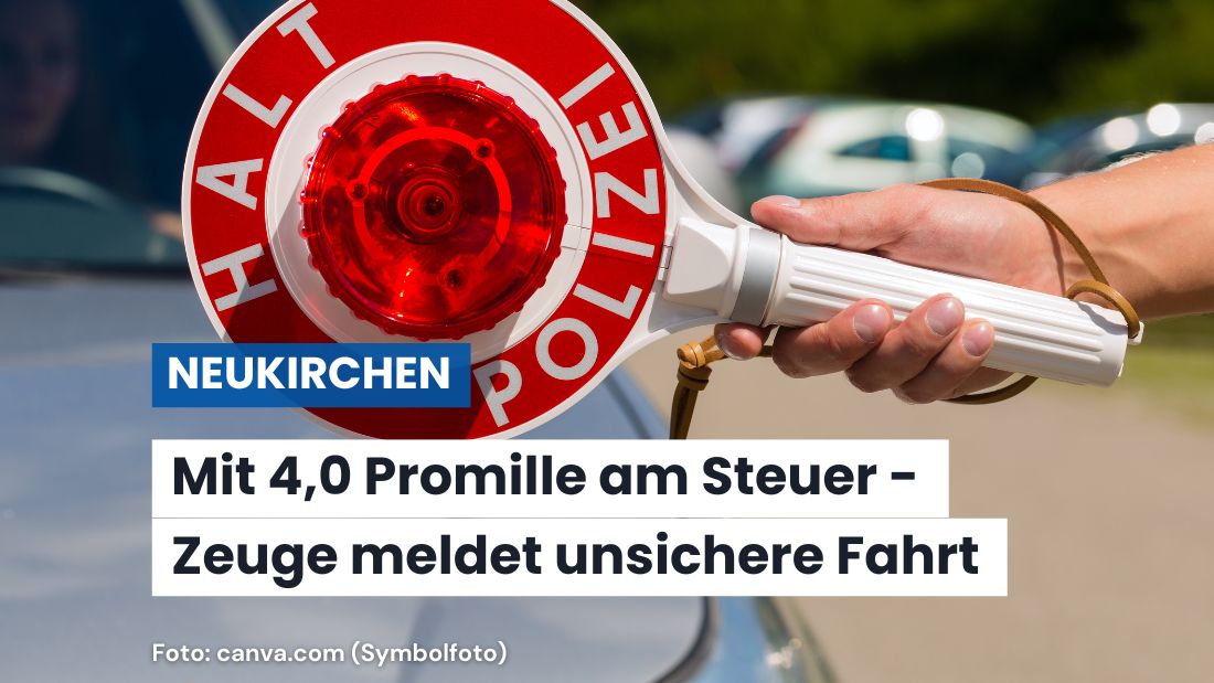 Polizei stoppt stark alkoholisierten Autofahrer bei Neukirchen